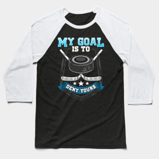 My Goal Is To Deny Your Ice Hockey Goalie Baseball T-Shirt